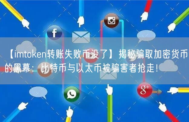 【imtoken转账失败币没了】揭秘骗取加密货币的黑幕：比特币与以太币被骗害者抢走！(图1)