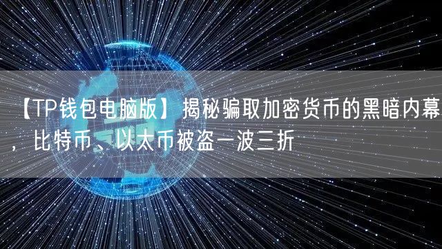 【TP钱包电脑版】揭秘骗取加密货币的黑暗内幕，比特币、以太币被盗一波三折(图1)