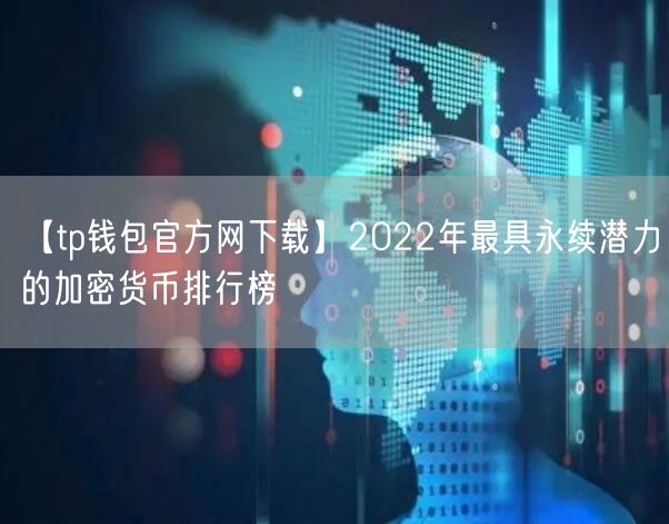 【tp钱包官方网下载】2022年最具永续潜力的加密货币排行榜(图1)