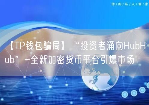 【TP钱包骗局】“投资者涌向HubHub”-全新加密货币平台引爆市场(图1)