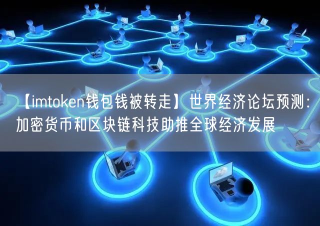 【imtoken钱包钱被转走】世界经济论坛预测：加密货币和区块链科技助推全球经济发展(图1)
