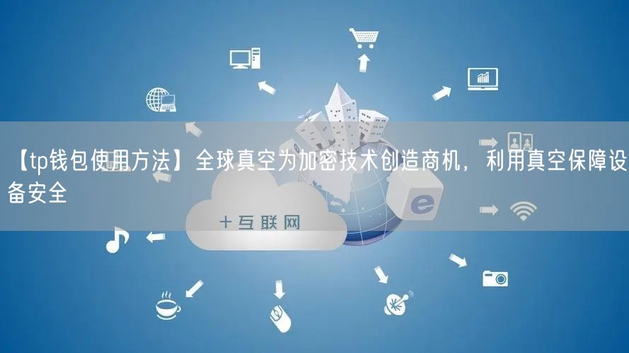 【tp钱包使用方法】全球真空为加密技术创造商机，利用真空保障设备安全(图1)