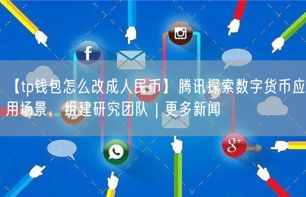 【tp钱包怎么改成人民币】腾讯探索数字货币应用场景，组建研究团队 | 更多新闻(图1)