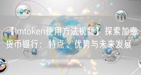 【imtoken使用方法视频】探索加密货币银行：特点、优势与未来发展(图1)