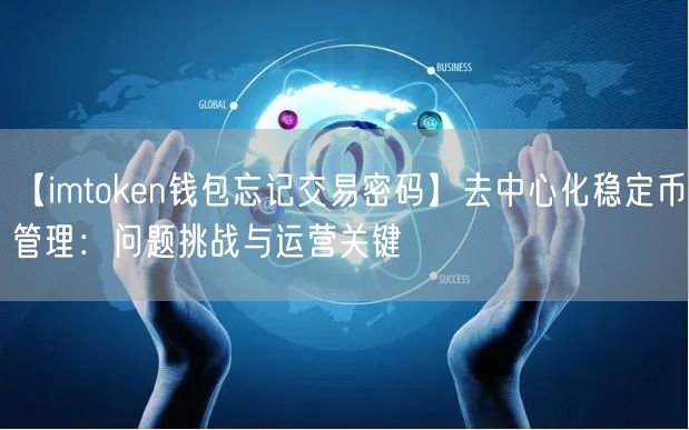 【imtoken钱包忘记交易密码】去中心化稳定币管理：问题挑战与运营关键(图1)