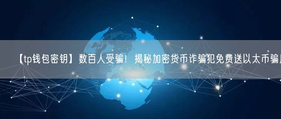 【tp钱包密钥】数百人受骗！揭秘加密货币诈骗犯免费送以太币骗局(图1)