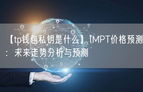 【tp钱包私钥是什么】IMPT价格预测：未来走势分析与预测(图1)