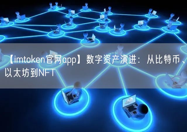 【imtoken官网app】数字资产演进：从比特币、以太坊到NFT(图1)
