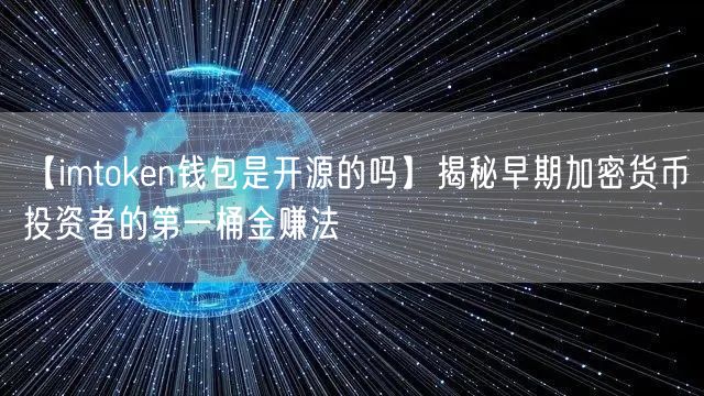 【imtoken钱包是开源的吗】揭秘早期加密货币投资者的第一桶金赚法(图1)
