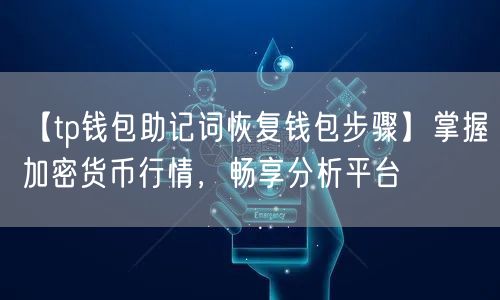 【tp钱包助记词恢复钱包步骤】掌握加密货币行情，畅享分析平台(图1)