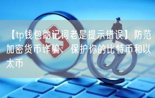 【tp钱包助记词老是提示错误】防范加密货币诈骗：保护你的比特币和以太币(图1)