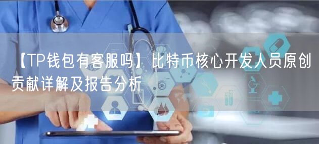 【TP钱包有客服吗】比特币核心开发人员原创贡献详解及报告分析(图1)