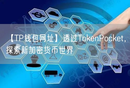【TP钱包网址】透过TokenPocket，探索新加密货币世界(图1)