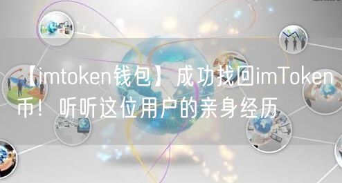 【imtoken钱包】成功找回imToken币！听听这位用户的亲身经历(图1)