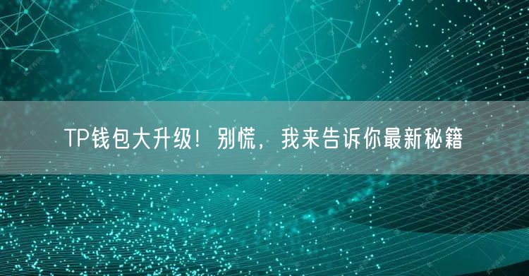 TP钱包大升级！别慌，我来告诉你最新秘籍(图1)