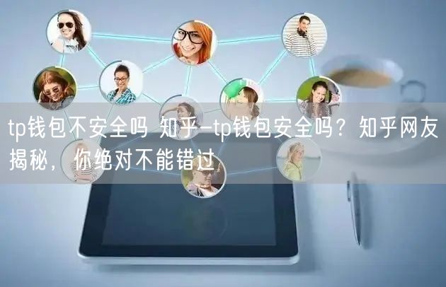tp钱包不安全吗 知乎-tp钱包安全吗？知乎网友揭秘，你绝对不能错过(图1)