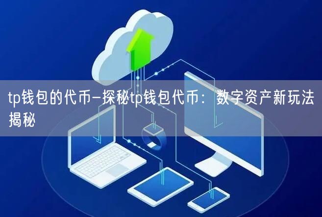 tp钱包的代币-探秘tp钱包代币：数字资产新玩法揭秘(图1)