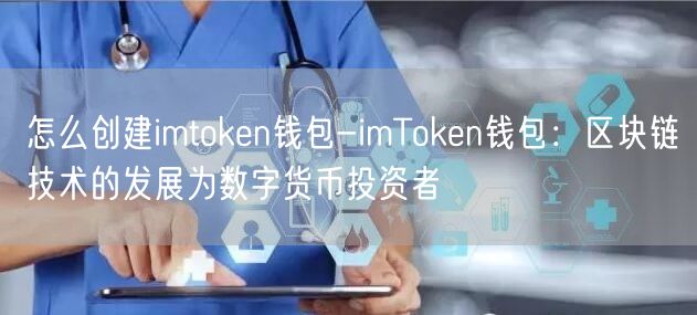 怎么创建imtoken钱包-imToken钱包：区块链技术的发展为数字货币投资者(图1)