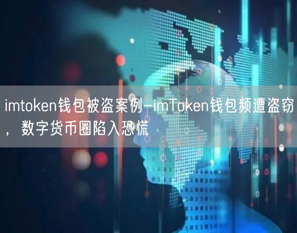 imtoken钱包被盗案例-imToken钱包频遭盗窃，数字货币圈陷入恐慌(图1)