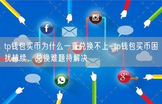 tp钱包买币为什么一直兑换不上-tp钱包买币困扰持续，兑换难题待解决(图1)