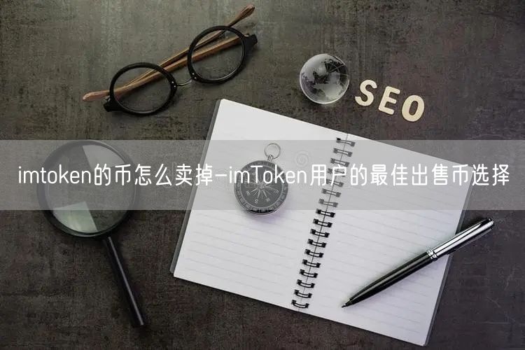 imtoken的币怎么卖掉-imToken用户的最佳出售币选择(图1)