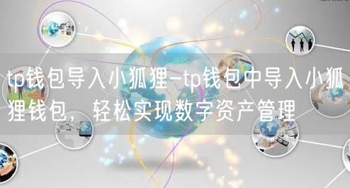 tp钱包导入小狐狸-tp钱包中导入小狐狸钱包，轻松实现数字资产管理(图1)