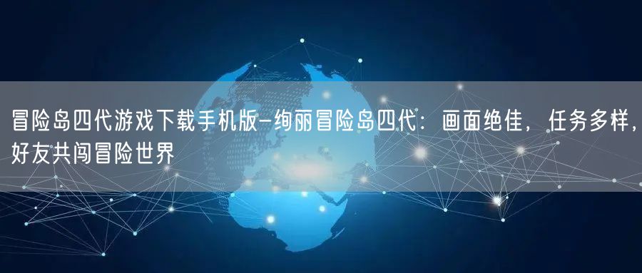 冒险岛四代游戏下载手机版-绚丽冒险岛四代：画面绝佳，任务多样，好友共闯冒险世界(图1)