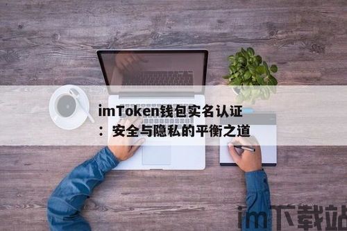 imtoken需要实名吗,imToke是否需要实名认证？全面解析实名制在数字货币钱包中的应用(图4)